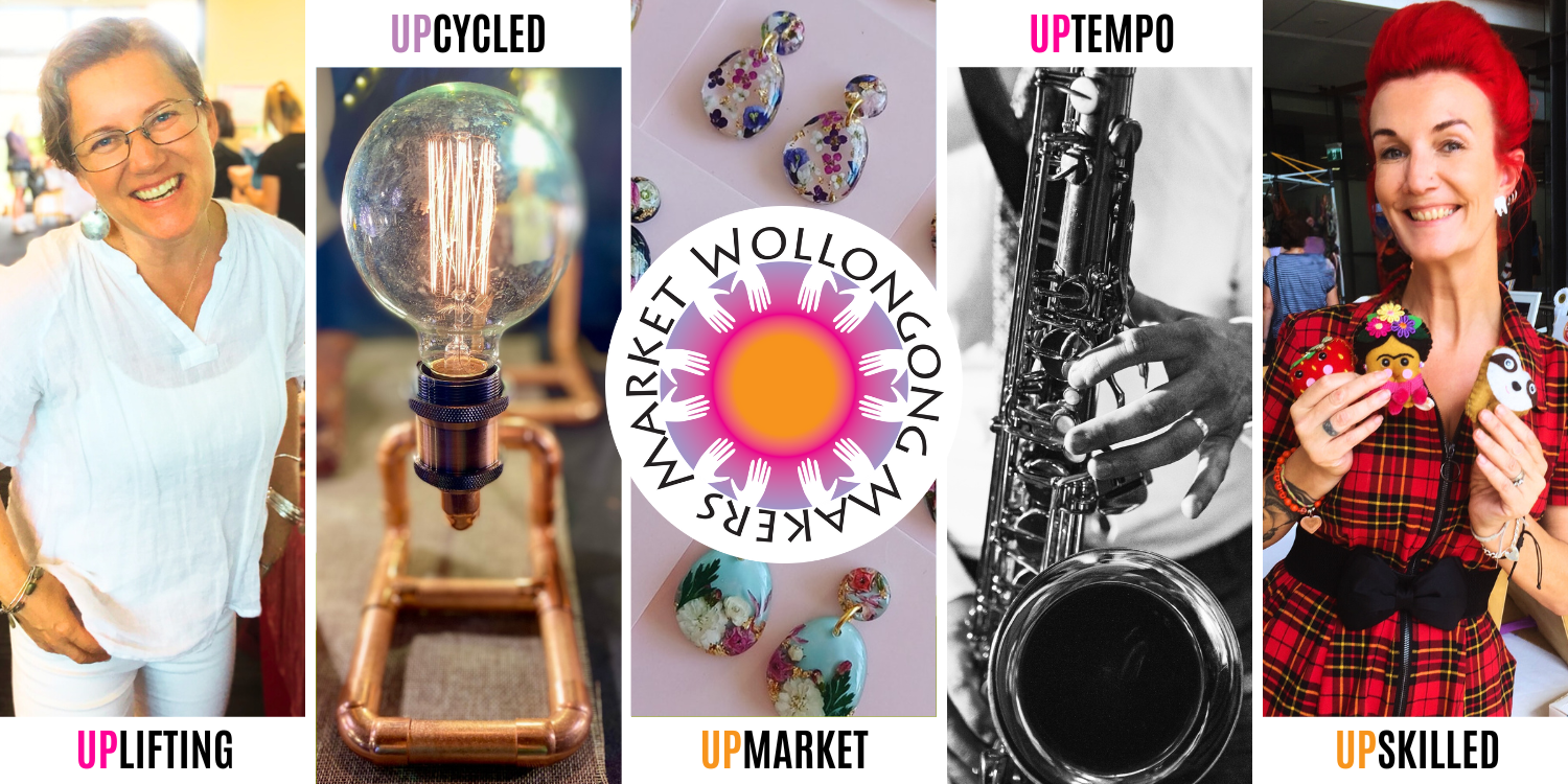 Uplifting | Upcycled | Upmarket | Uptempo | Upbeat | Wollongong Makers Market